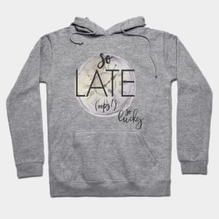 so late! Hoodie